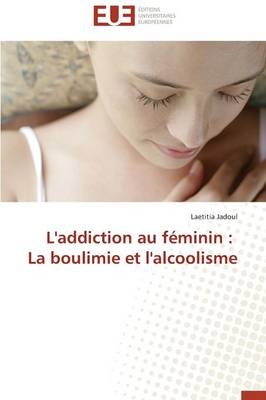 L'addiction au fÃ©minin : La boulimie et l'alcoolisme - Laetitia Jadoul