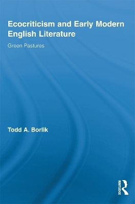 Ecocriticism and Early Modern English Literature - Todd A. Borlik