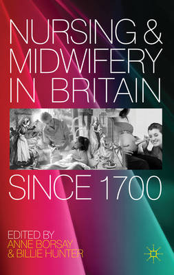 Nursing and Midwifery in Britain Since 1700 -  Anne Borsay,  Billie Hunter