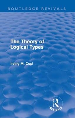 The Theory of Logical Types (Routledge Revivals) - Irving Copi