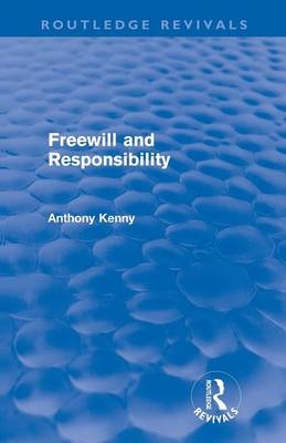 Freewill and Responsibility (Routledge Revivals) - Anthony Kenny