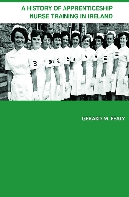 A History of Apprenticeship Nurse Training in Ireland - Gerard Fealy