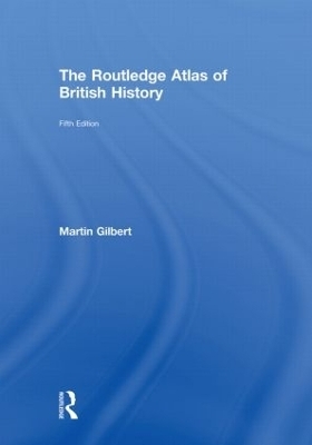 The Routledge Atlas of British History - Martin Gilbert