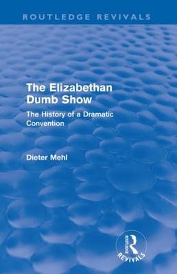 The Elizabethan Dumb Show (Routledge Revivals) - Dieter Mehl