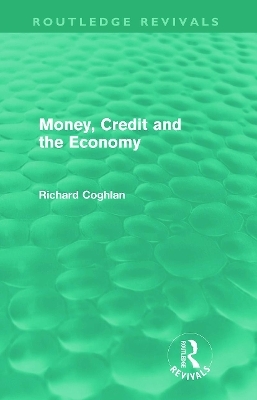 Money, Credit and the Economy (Routledge Revivals) - Richard Coghlan