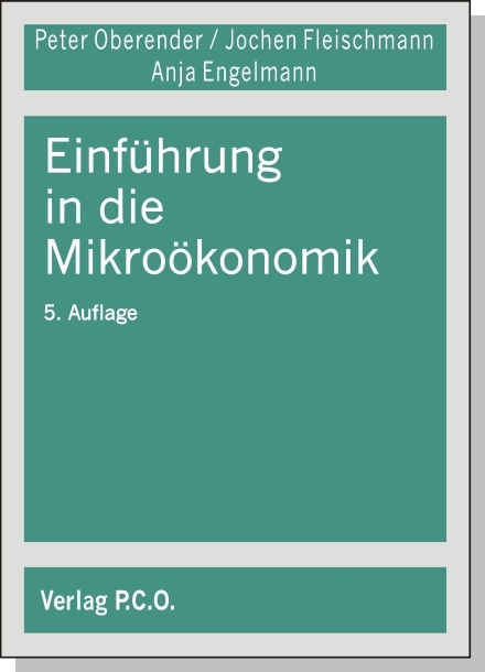 Einführung in die Mikroökonomik - Peter O. Oberender, Jochen Fleischmann, Anja S. Engelmann