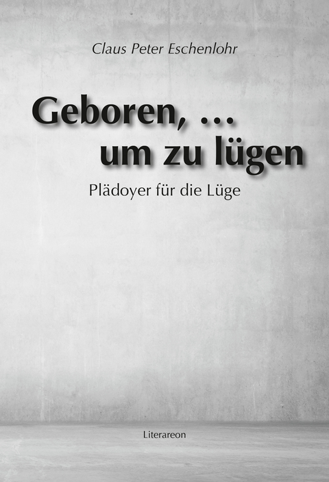 Geboren, … um zu lügen - Claus Peter Eschenlohr