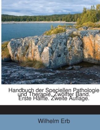 Handbuch Der Speciellen Pathologie Und Therapie. Zwolfter Band. Erste Halfte. Zweite Auflage. - Wilhelm Erb