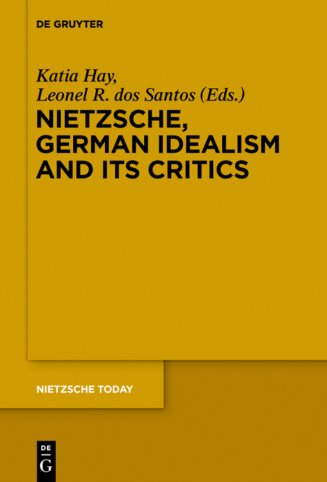 Nietzsche, German Idealism and Its Critics - 