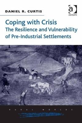 Coping with Crisis: The Resilience and Vulnerability of Pre-Industrial Settlements - Daniel R. Curtis