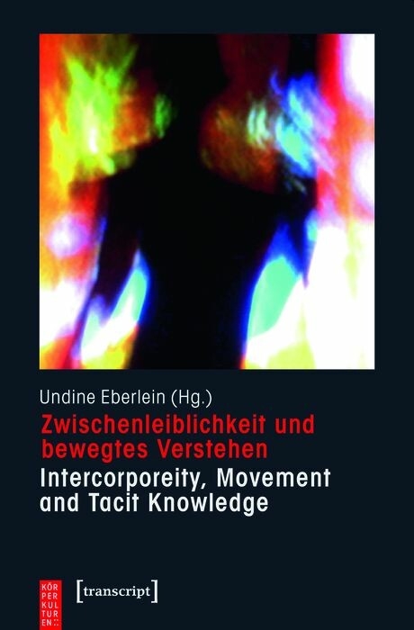 Zwischenleiblichkeit und bewegtes Verstehen - Intercorporeity, Movement and Tacit Knowledge - 