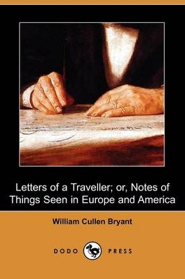 Letters of a Traveller; Or, Notes of Things Seen in Europe and America (Dodo Press) - William Cullen Bryant