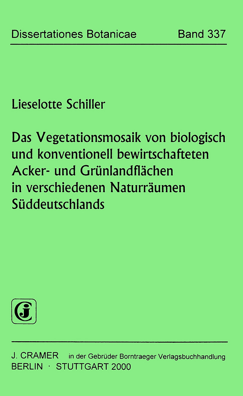 Das Vegetationsmosaik von biologisch und konventionell bewirtschafteten Acker- und Grünlandflächen in verschiedenen Naturräumen Süddeutschlands - Lieselotte Schiller