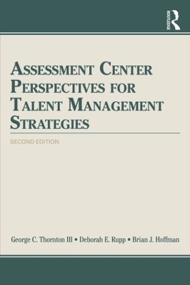 Assessment Center Perspectives for Talent Management Strategies - George C. Thornton III, Deborah E. Rupp, Brian J. Hoffman