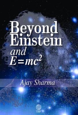 Beyond Einstein and E = mc2 - Ajay Sharma