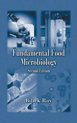 Fundamental Food Microbiology, Third Edition - Bibek Ray