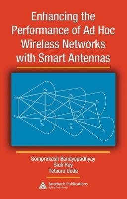 Enhancing the Performance of Ad Hoc Wireless Networks with Smart Antennas - Somprakash Bandyopadhyay, Siuli Roy, Tetsuro Ueda