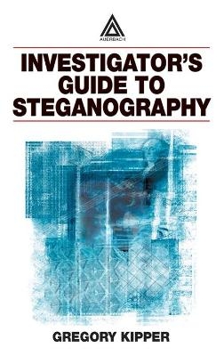 Investigator's Guide to Steganography - Gregory Kipper