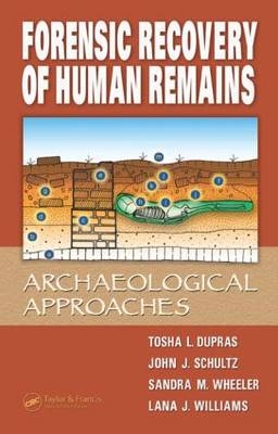 Forensic Recovery of Human Remains - Tosha L. Dupras, John J. Schultz, Sandra M. Wheeler, Lana J Williams