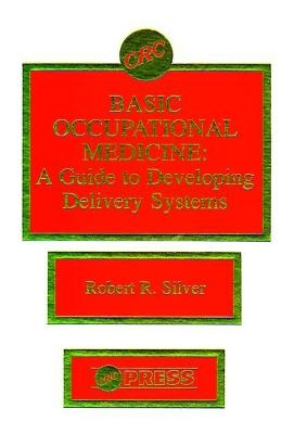 Basic Occupational MedicineA Guide to Developing Delivery Systems - Robert R. Silver