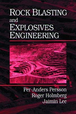 Rock Blasting and Explosives Engineering - Per-Anders Persson, Roger Holmberg, Jaimin Lee