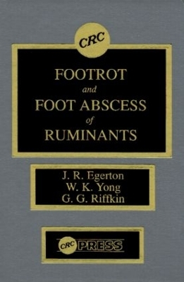 Footrot and Foot Abscess of Ruminants - J. R. Egerton, Weng K. Yong, George G. Riffkin