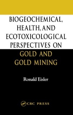 Biogeochemical, Health, and Ecotoxicological Perspectives on Gold and Gold Mining - Ronald Eisler