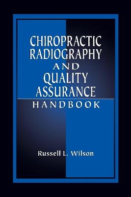 Chiropractic Radiography and Quality Assurance Handbook - Russell Wilson