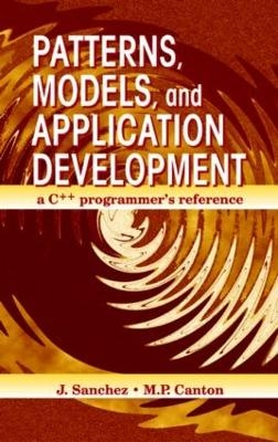 Patterns, Models, and Application Development - Julio Sanchez, Maria P. Canton