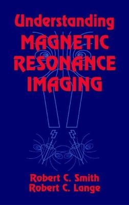 Understanding Magnetic Resonance Imaging - Robert C. Smith, Robert C. Lange