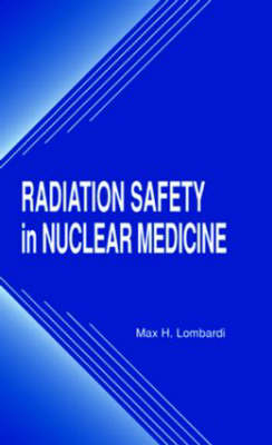 Radiation Safety in Nuclear Medicine - Max H. Lombardi