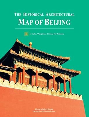 The Historical Architectural Map of Beijing - Luke Li, Nan Wang, Hu Jiezhong Li Jing