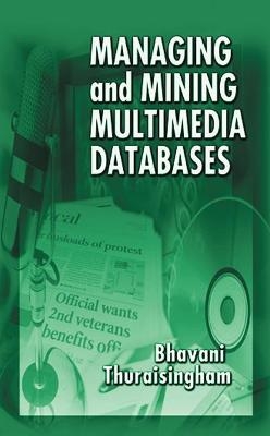 Managing and Mining Multimedia Databases - Bhavani Thuraisingham