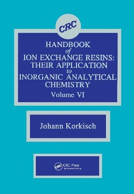 CRC Handbook of Ion Exchange Resins, Volume VI - Johann Korkisch