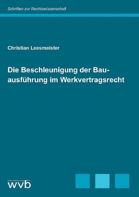 Die Beschleunigung der Bauausführung im Werkvertragsrecht - Christian Leesmeister