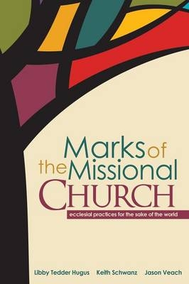 Marks of the Missional Church - Keith Schwanz, Libby Tedder Hugus, Jason Veach