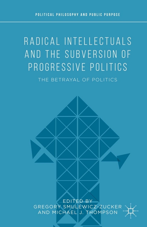 Radical Intellectuals and the Subversion of Progressive Politics - 