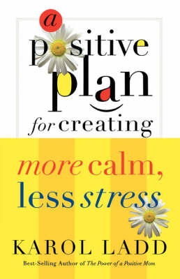 A Positive Plan for Creating More Calm, Less Stress - Karol Ladd