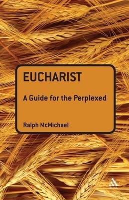 Eucharist: A Guide for the Perplexed - Revd Canon Ralph N. McMichael