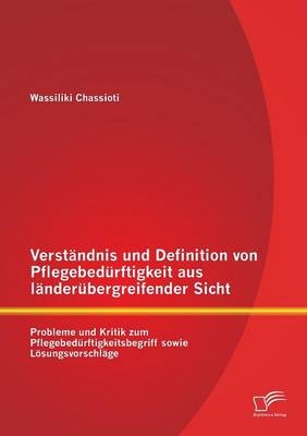 Verständnis und Definition von Pflegebedürftigkeit aus länderübergreifender Sicht: Probleme und Kritik zum Pflegebedürftigkeitsbegriff sowie Lösungsvorschläge - Wassiliki Chassioti