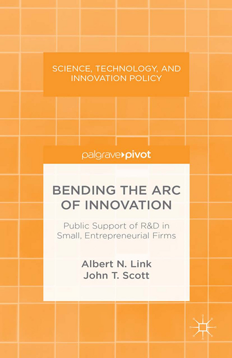 Bending the Arc of Innovation: Public Support of R&D in Small, Entrepreneurial Firms - A. Link, J. Scott