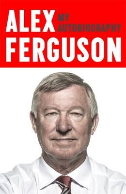 ALEX FERGUSON My Autobiography - Alex Ferguson