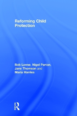 Reforming Child Protection - Bob Lonne, Nigel Parton, Jane Thomson, Maria Harries