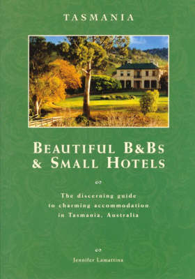 Beautiful B&BS and Small Hotels: Tasmania - Jennifer Lamattina