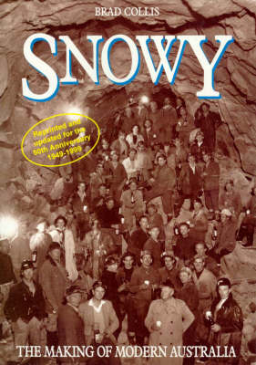 Snowy - the Making of Modern Australia - Brad Collis