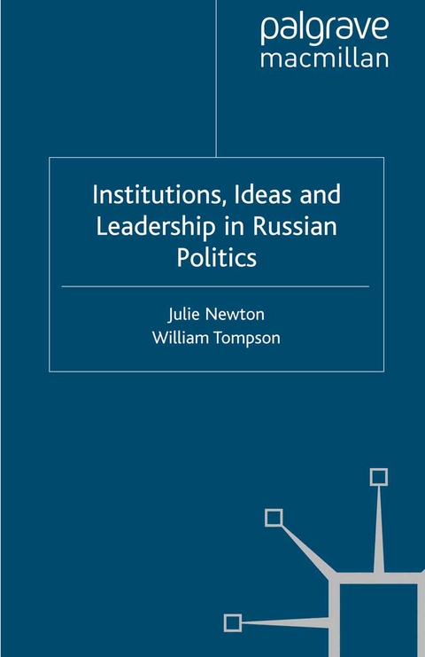 Institutions, Ideas and Leadership in Russian Politics - Julie Newton, William Tompson