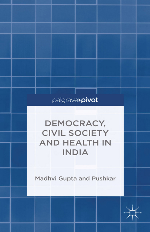 Democracy, Civil Society and Health in India -  Madhavi Gupta,  Pushkar