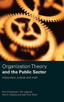 Organization Theory and the Public Sector - Tom Christensen, Per Lægreid, Kjell Arne Røvik