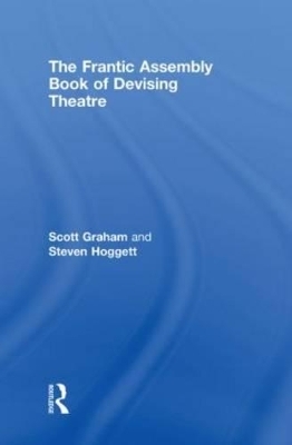 The Frantic Assembly Book of Devising Theatre - Scott Graham, Steven Hoggett