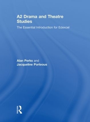 A2 Drama and Theatre Studies: The Essential Introduction for Edexcel - Alan Perks, Jacqueline Porteous